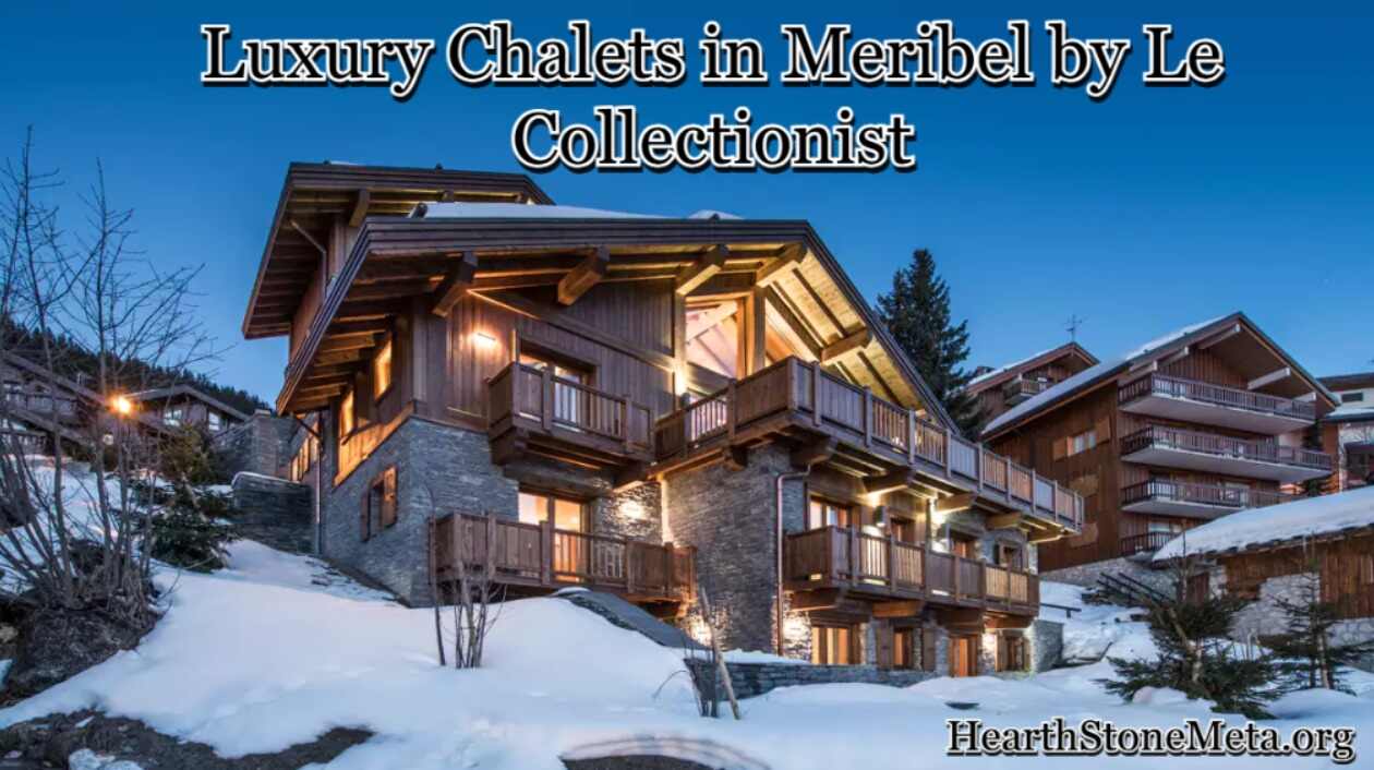 The Unmatched Appeal of Luxury Chalets in Meribel by Le Collectionist