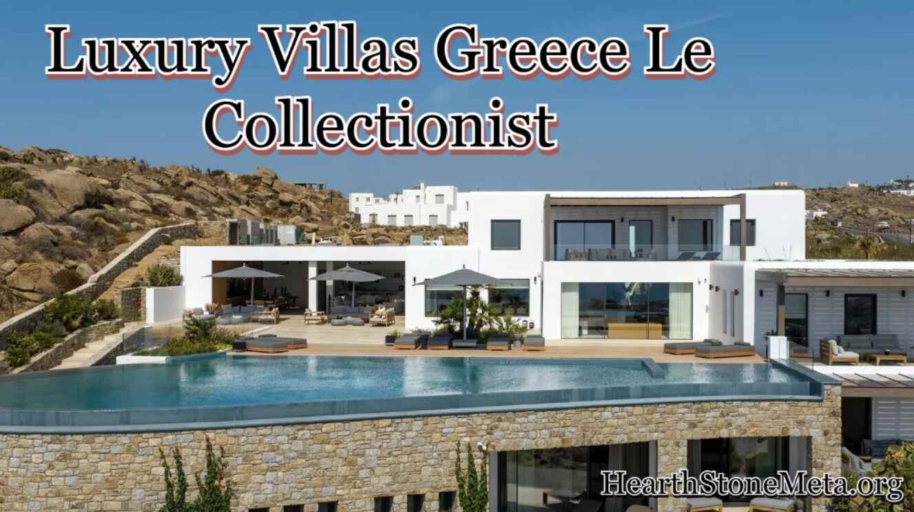 Top Destinations for Luxury Villas Greece Le Collectionist