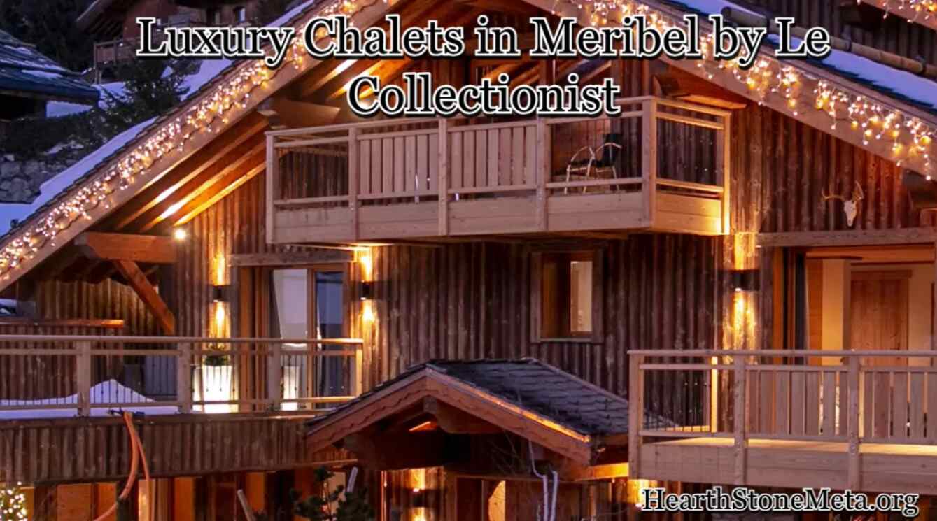 Why Choose Luxury Chalets in Meribel by Le Collectionist