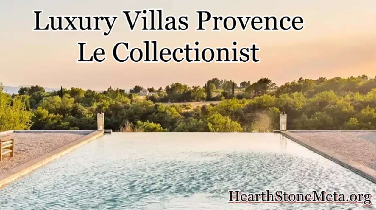 Why Choose Luxury Villas Provence Le Collectionist